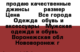 продаю качественные джинсы 48-50 размер. › Цена ­ 700 - Все города Одежда, обувь и аксессуары » Мужская одежда и обувь   . Воронежская обл.,Нововоронеж г.
